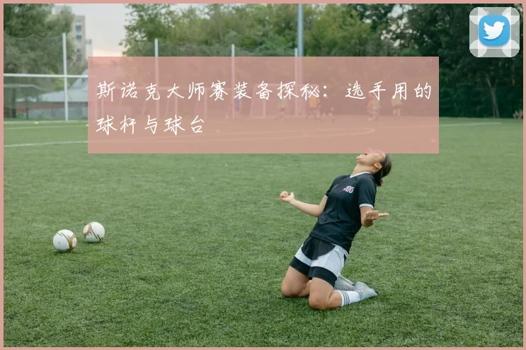 斯诺克大师赛装备探秘：选手用的球杆与球台