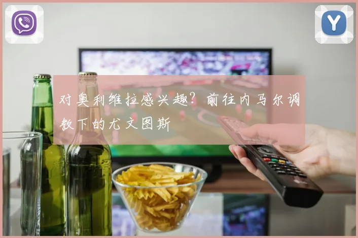 对奥利维拉感兴趣？前往内马尔调教下的尤文图斯