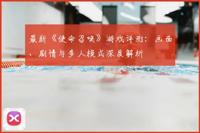 最新《使命召唤》游戏评测:画面、剧情与多人模式深度解析