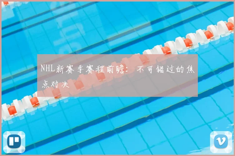 NHL新赛季赛程前瞻：不可错过的焦点对决